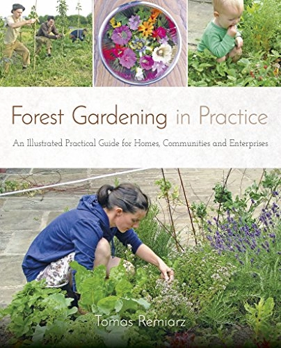 Forest gardening in practice : an illustrated practical guide for homes, communities & enterprises; Tomas Remiarz; 2017