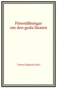 Föreställningar om den goda läraren; Tomas Englund, Lars Erikson, Owe Lindberg, Agneta Linné, Jan Morawski, Kerstin Skog-Östlin, Ninni Wahlström, Matilda Wiklund; 2012