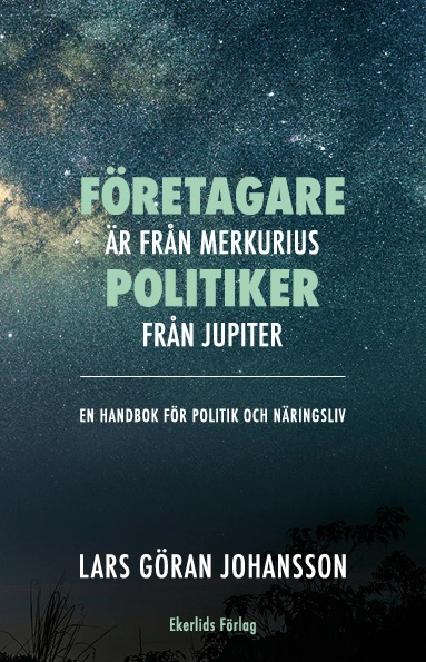 Företagare är från Merkurius - politiker från Jupiter : en handbok för politik och näringsliv; Lars Göran Johansson; 2023
