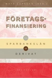 Företagsfinansiering : från sparbankslån till derivat; Oskar Broberg, Lennart Franke, Kristina Furusten, Sven Jungerhem, Mats Larsson, Håkan Lindgren, Tom Petersson; 2011