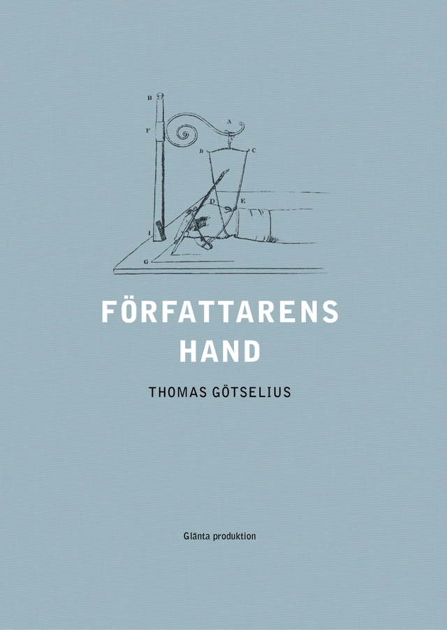 Författarens hand : sex kapitel ur handskriftens litteraturhistoria; Thomas Götselius; 2025