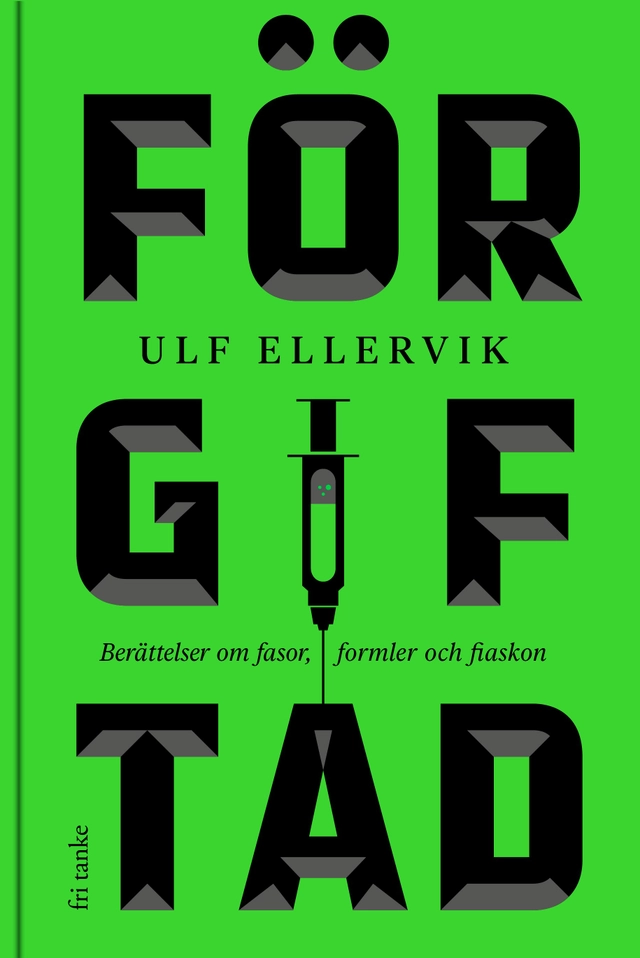 Förgiftad : berättelser om fasor, formler och fiaskon; Ulf Ellervik; 2019