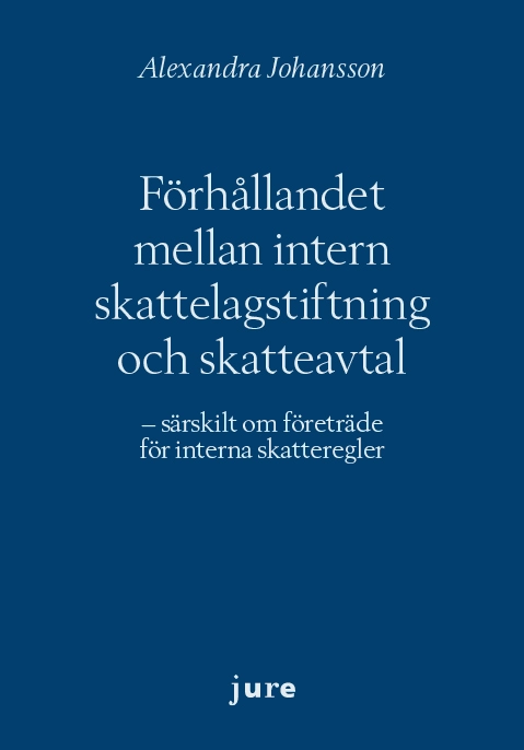 Förhållandet mellan intern skattelagstiftning och skatteavtal – särskilt om företräde för interna skatteregler; Alexandra Johansson; 2021