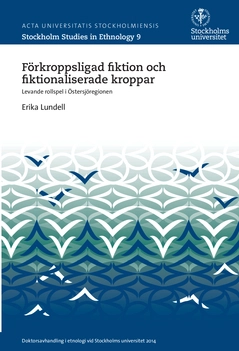 Förkroppsligad fiktion och fiktionaliserade kroppar : levande rollspel i Östersjöregionen; Erika Lundell; 2015