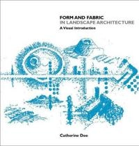 Form and fabric in landscape architecture : a visual introduction; Catherine Dee; 2001