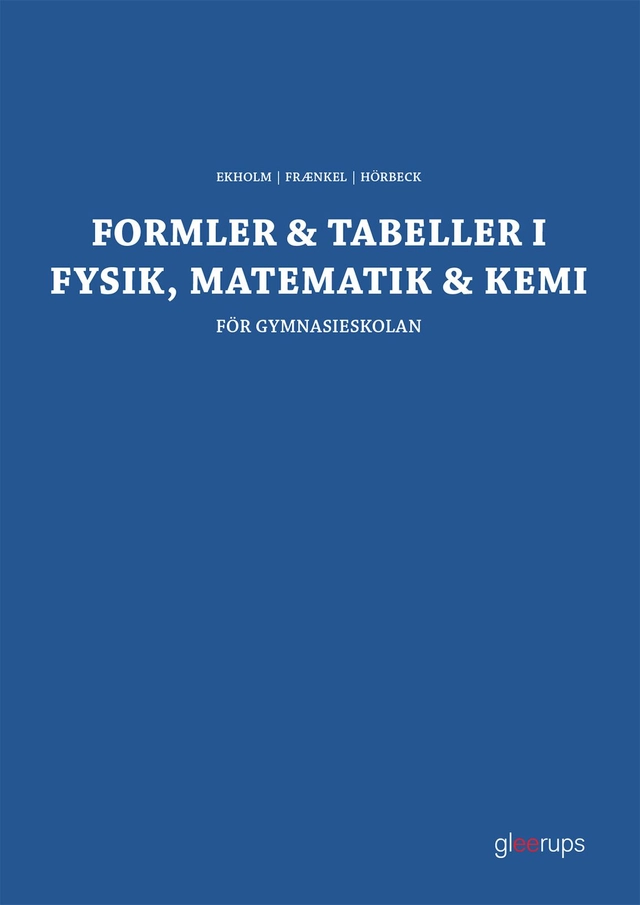 Formler & tabeller i fysik, matematik & kemi : för gymnasieskolan; Per-Uno Ekholm, Lars Fraenkel, Sven Hörbeck; 2025