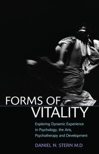 Forms of vitality : exploring dynamic experience in psychology, the arts, psychotherapy, and development; Daniel N. Stern; 2010
