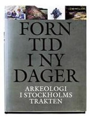 Forntid i ny dager : arkeologi i Stockholmstrakten; Peter Bratt, Stockholms läns museum; 1998