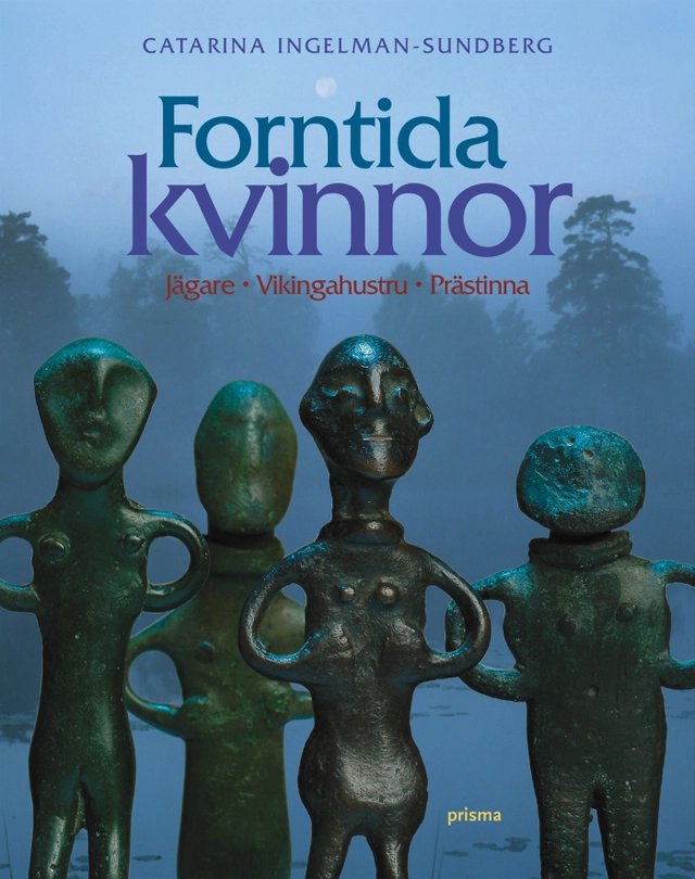 Forntida kvinnor : Jägare, vikingahustru, prästinna; Catharina Ingelman-Sundberg; 2004
