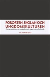 Förorten, skolan och ungdomskulturen : reproduktionen av marginalitet och ungas informella lärande; Ulf Borelius, Jan Gustafsson, Thomas Johansson, Johannes Lunneblad, Åsa Möller, Anneli Schwartz, Ove Sernhede; 2011