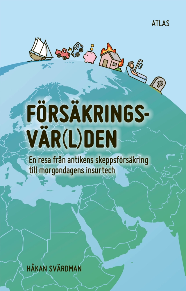 Försäkringsvärlden : en resa från antikens skeppsförsäkring till morgondagens insurtech; Håkan Svärdman; 2023