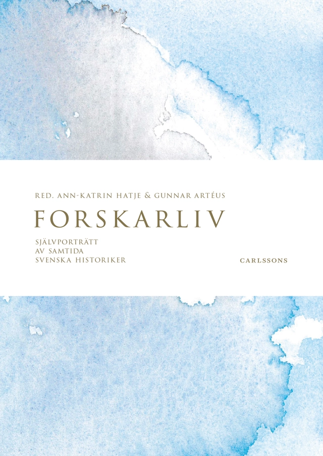 Forskarliv : självporträtt av samtida svenska historiker; Ann-Katrin Hatje, Gunnar Artéus; 2020