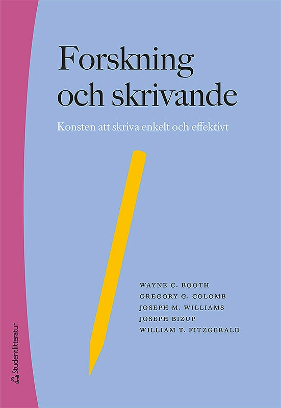 Forskning och skrivande : konsten att skriva enkelt och effektivt; Wayne C. Booth, Gregory G. Colomb, Joseph M. Williams, Joseph Bizup, William FitzGerald; 2019