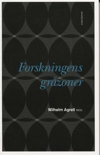 Forskningens gråzoner : tillrättalägganden, anpassning och marknadsföring i kunskapsproduktion; Wilhelm (red) Agrell; 2007