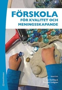 Förskola för kvalitet och meningsskapande; Per Dahlbeck, Therese Lindgren, Ingrid Bogren, Sandra Croon, Anna Edvardsson, Christina Hallberg Olsson, Marina Karlsson, Mari Lundin, Pia Nilsson, Josefin Snygg; 2017