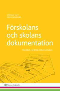 Förskolans och skolans dokumentation : Handbok i praktisk dokumentation; Stephan Rapp, Peter Skoglund; 2015
