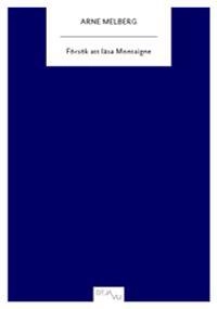 Försök att läsa Montaigne; Arne Melberg; 2010