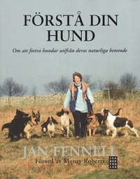 Förstå din hund : om att fostra hundar utifrån deras naturliga beteende; Jan Fennell; 2007