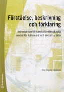 Förståelse, beskrivning och förklaring : introduktion till samhällsvetenskaplig metod för hälsovård och socialt arbete; Dag Ingvar Jacobsen; 2007