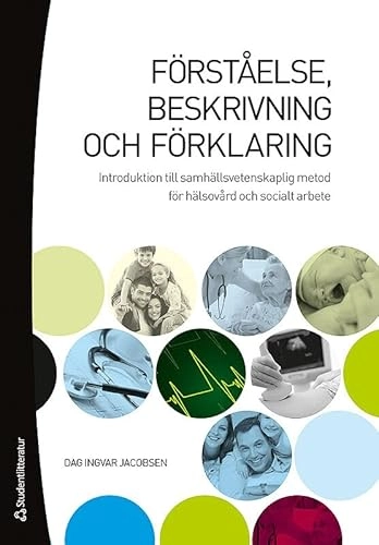 Förståelse, beskrivning och förklaring : introduktion till samhällsvetenskaplig metod för hälsovård och socialt arbete; Dag Ingvar Jacobsen; 2012