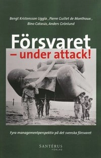 Försvaret - under attack! : fyra managementperspektiv på det svenska försvaret; Bengt Kristensson Uggla, Pierre Guillet de Monthoux, Bino Catasús, Anders Grönlund; 2008