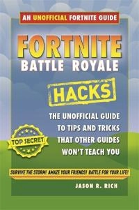 Fortnite battle royale hacks The unofficial gamer's guide; Jason R. Rich; 2018