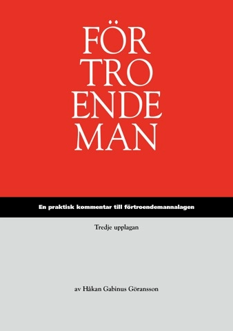 Förtroendeman : en praktisk kommentar till förtroendemannalagen; Håkan Gabinus Göransson; 2014