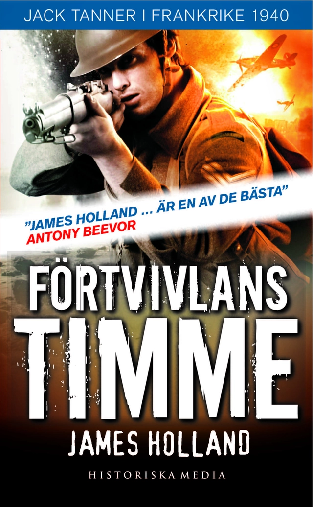 Förtvivlans timme : Jack Tanner i Frankrike 1940; James Holland; 2012