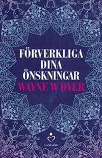 Förverkliga dina önskningar; Wayne W. Dyer; 2016