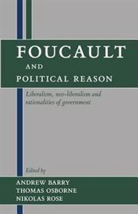 Foucault and political reason : liberalism, neo-liberalism, and rationalities of government; Andrew Barry, Thomas Osborne, Nikolas Rose; 1996