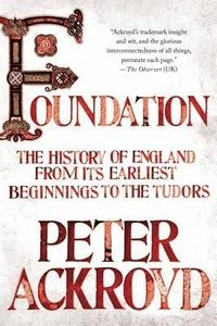 Foundation : the history of England from its earliest beginnings to the Tudors; Peter Ackroyd; 2013