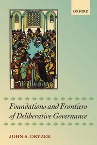 Foundations and Frontiers of Deliberative Governance; John S Dryzek, Dryzek; 2012