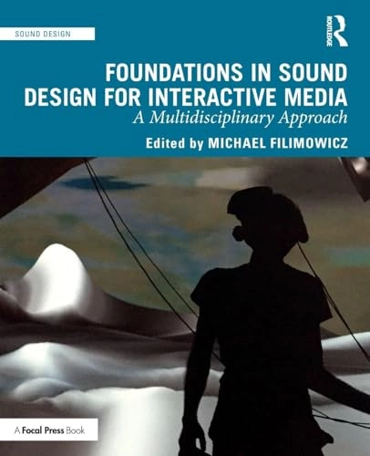 Foundations in sound design for interactive media : a multidisciplinary approach; Michael Filimowicz; 2020