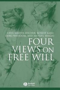 Four Views on Free Will; John Martin Fischer, Robert Kane, Derk Pereboom; 2007