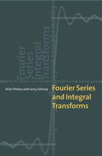 Fourier series and integral transforms; Allan M. Pinkus; 1997