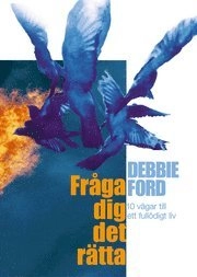 Fråga dig det rätta : 10 vägar till ett fullödigt liv; Ford Debbie; 2005