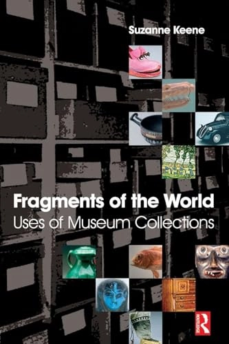 Fragments of the world : uses of museum collections; Suzanne Keene; 2005