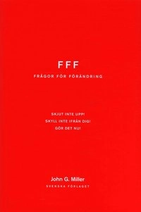 Frågor för förändring : [FFF] : Skjut inte upp! Skyll inte ifrån dig! Gör det nu!; John G Miller; 2005