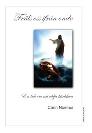 Fräls oss ifrån ondo : en bok om att välja kärleken; Carin Noelius; 2005