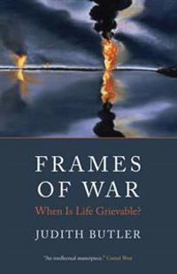 Frames of war : when is life grievable?; Judith Butler; 2010