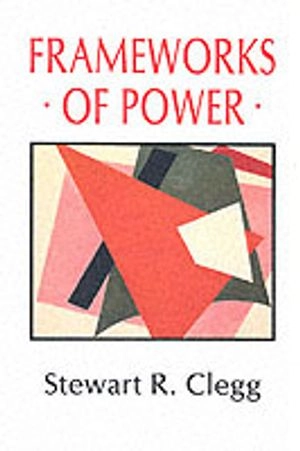 Frameworks of power; Stewart R. Clegg; 1989
