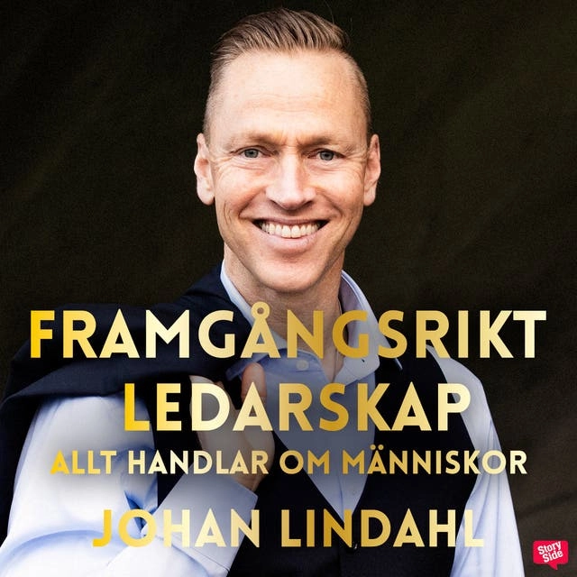 Framgångsrikt ledarskap : allt handlar om människor; Johan Lindahl; 2021