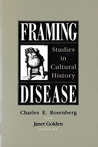 Framing disease : studies in cultural history; Charles E. Rosenberg, Janet Golden, Francis Clark Wood Institute for the History of Medicine; 1992