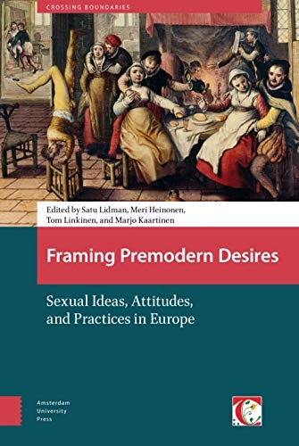 Framing premodern desires : sexual ideas, attitudes, and practices in Europe; Satu Lidman, Tom Linkinen, Meri Heinonen, Marjo Kaartinen; 2017