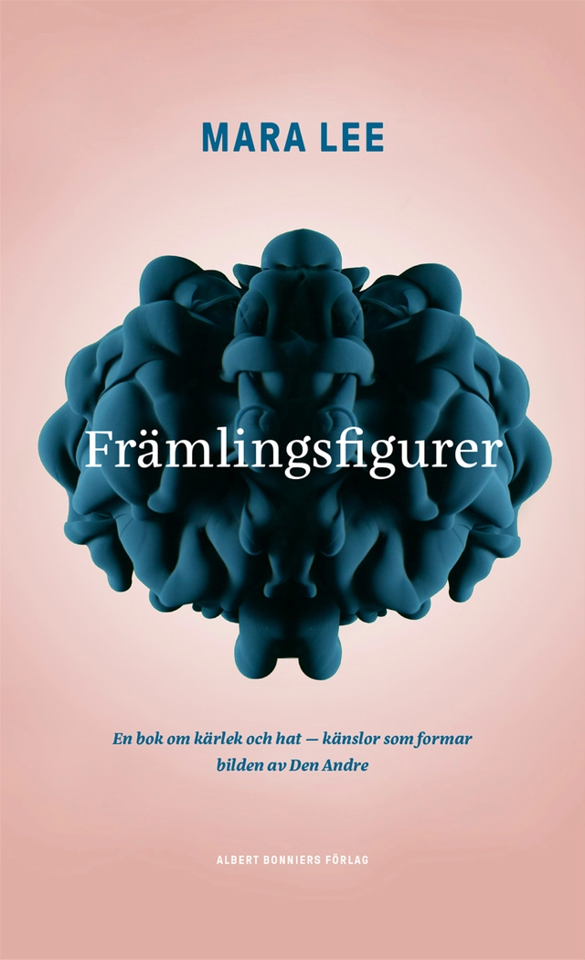 Främlingsfigurer : en bok om kärlek och hat - känslor som formar bilden av den Andre; Mara Lee; 2021