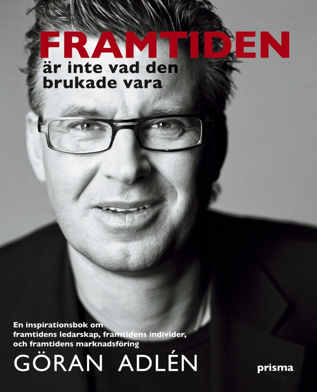 Framtiden är inte vad den brukade vara : en inspirationsbok om framtidens ledarskap, framtidens individer och framtidens marknadsföring; Göran Adlén; 2005