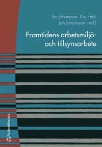 Framtidens arbetsmiljö- och tillsynsarbete; Bo Johansson, Kaj Frick, Jan Johansson; 2004