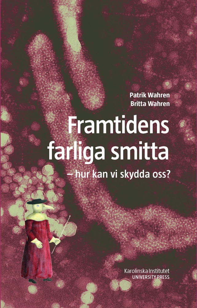 Framtidens farliga smitta : hur kan vi skydda oss; Britta Wahren, Patrik Wahren; 2007