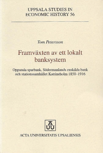 Framväxten av ett lokalt banksystem : Oppunda sparbank, Södermanlands enskilda bank och stationssamhället Katrineholm 1850-1916; Tom Petersson; 2001