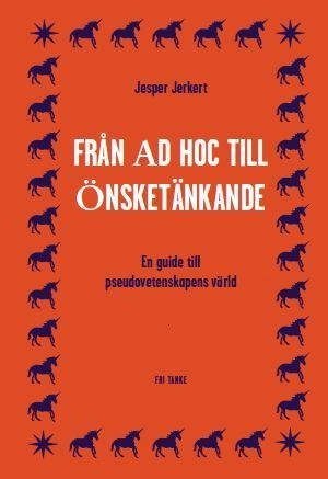Från Ad hoc till önsketänkande : en guide till pseudovetenskapens värld; Jesper Jerkert; 2012